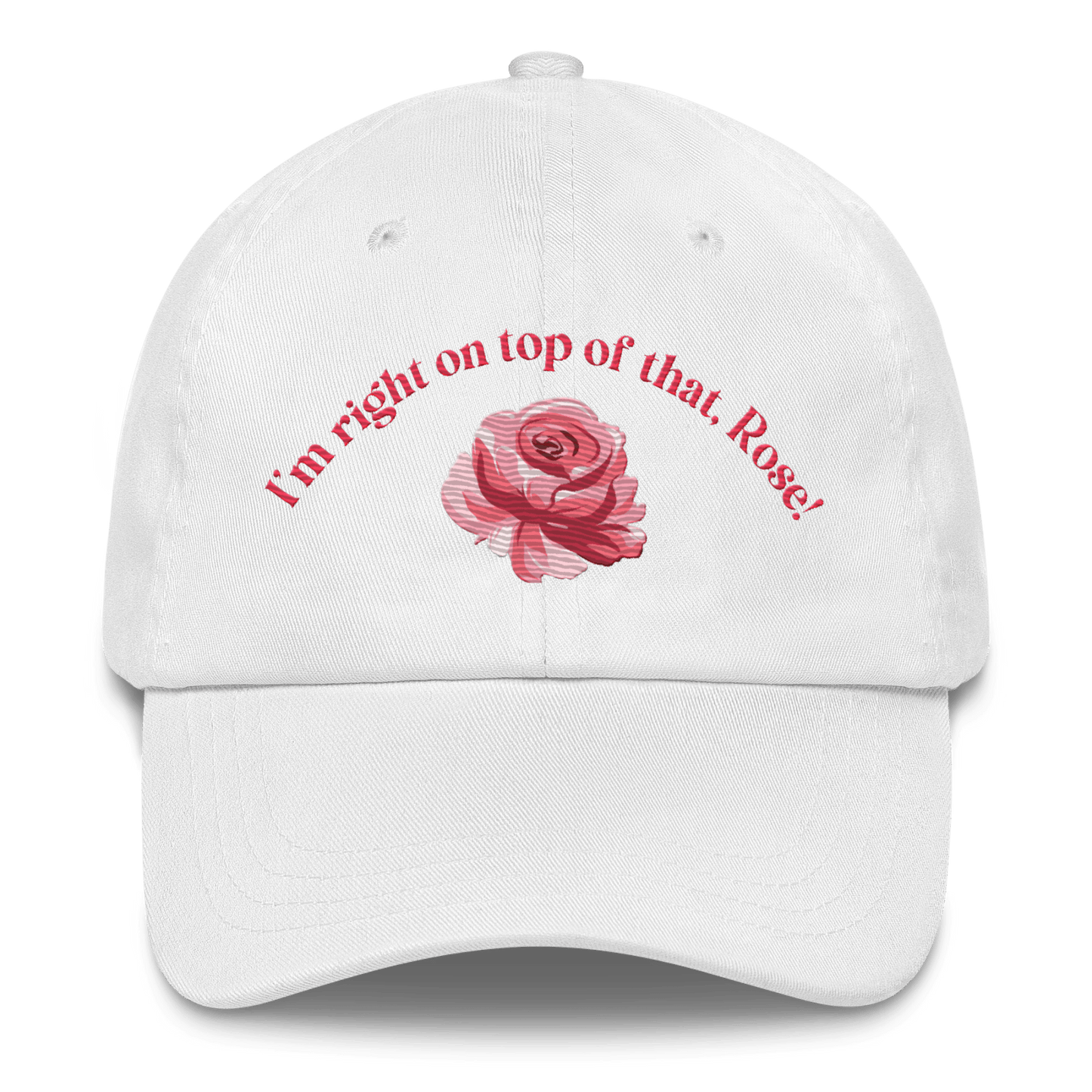 I'm Right On Top of That, Rose! 🌹 Embroidered Hat - Polychrome Goods