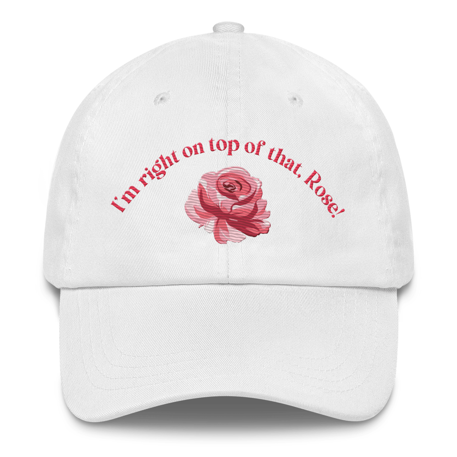 I'm Right On Top of That, Rose! 🌹 Embroidered Hat - Polychrome Goods