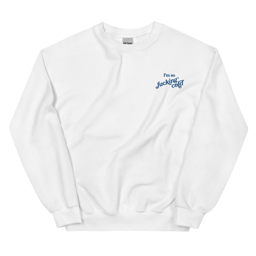 I'm so fucking cold Embroidered Sweatshirt