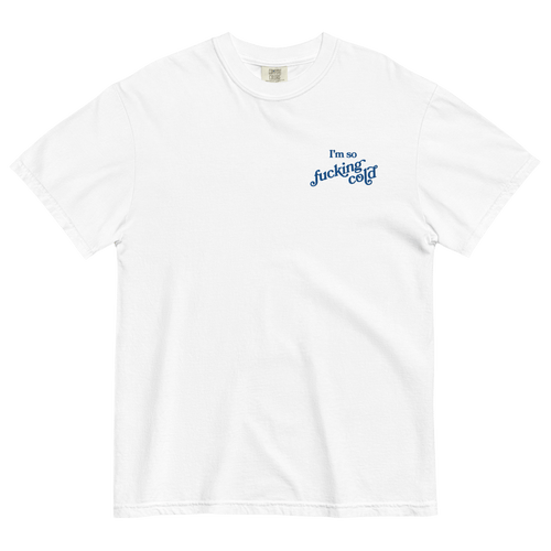 I'm so fucking cold Embroidered T-Shirt