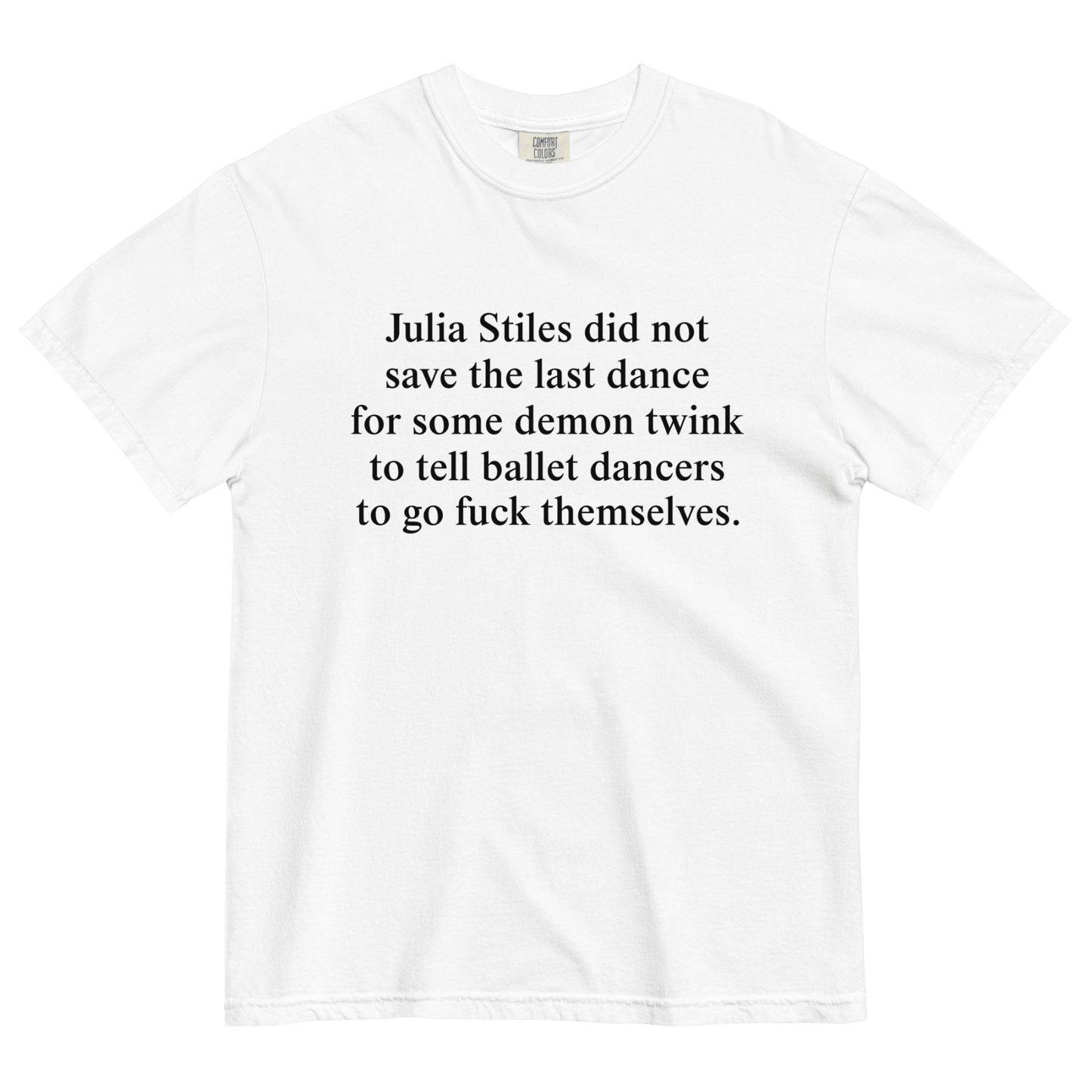 Julia Stiles did not save the last dance for some demon twink to tell ballet dancers to go fuck themselves T-Shirt - Polychrome Goods