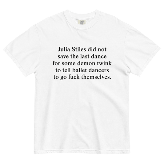 Julia Stiles did not save the last dance for some demon twink to tell ballet dancers to go fuck themselves T-Shirt - Polychrome Goods