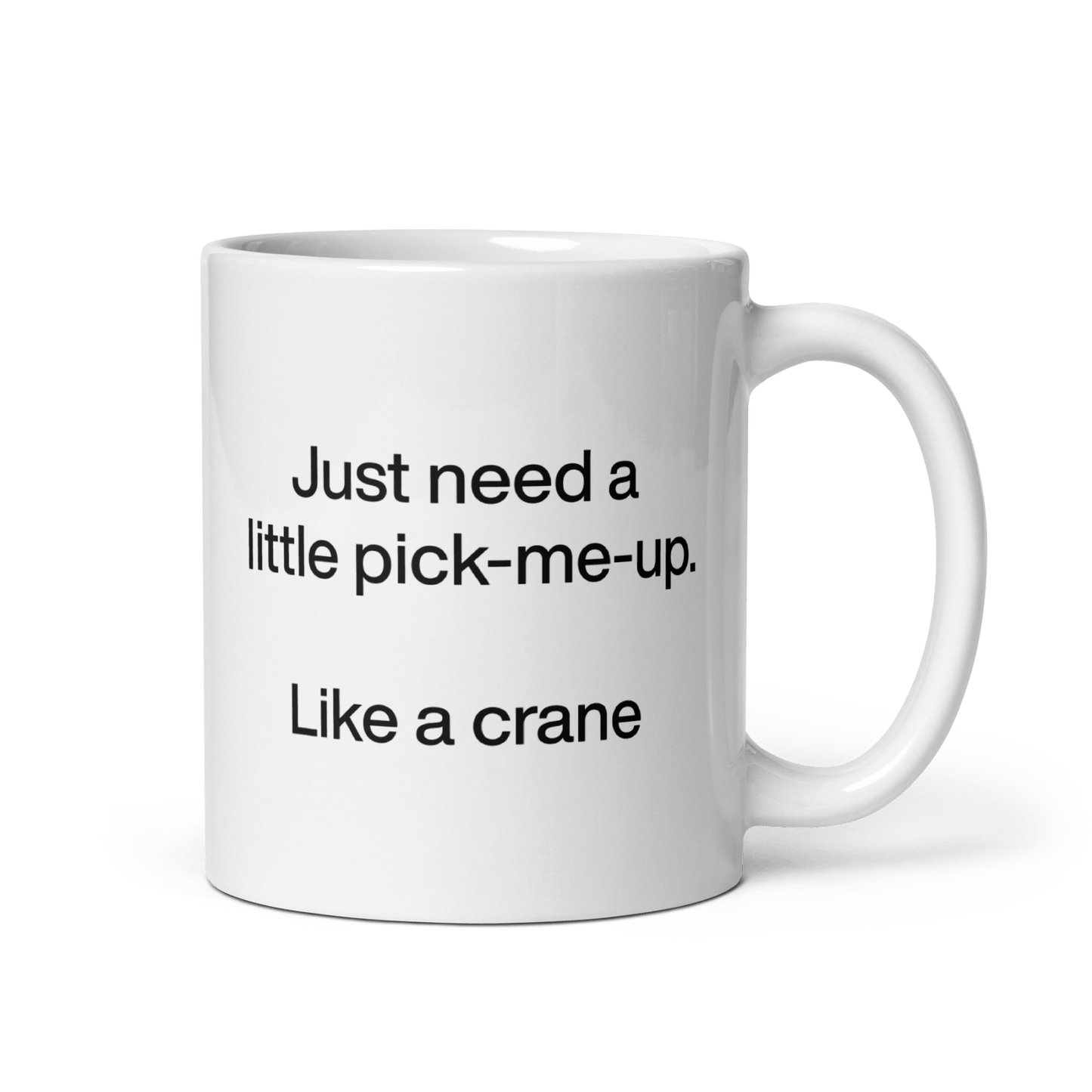 Just Need A Little Pick - Me - Up. Like A Crane. Mug - Polychrome Goods