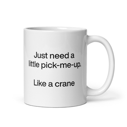 Just Need A Little Pick - Me - Up. Like A Crane. Mug - Polychrome Goods