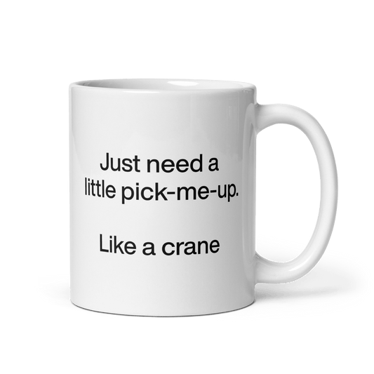 Just Need A Little Pick - Me - Up. Like A Crane. Mug - Polychrome Goods