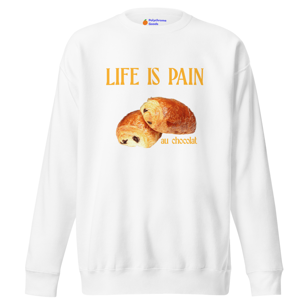 Life is Pain (au chocolat) Sweatshirt 🥐🍫 - Polychrome Goods 🍊