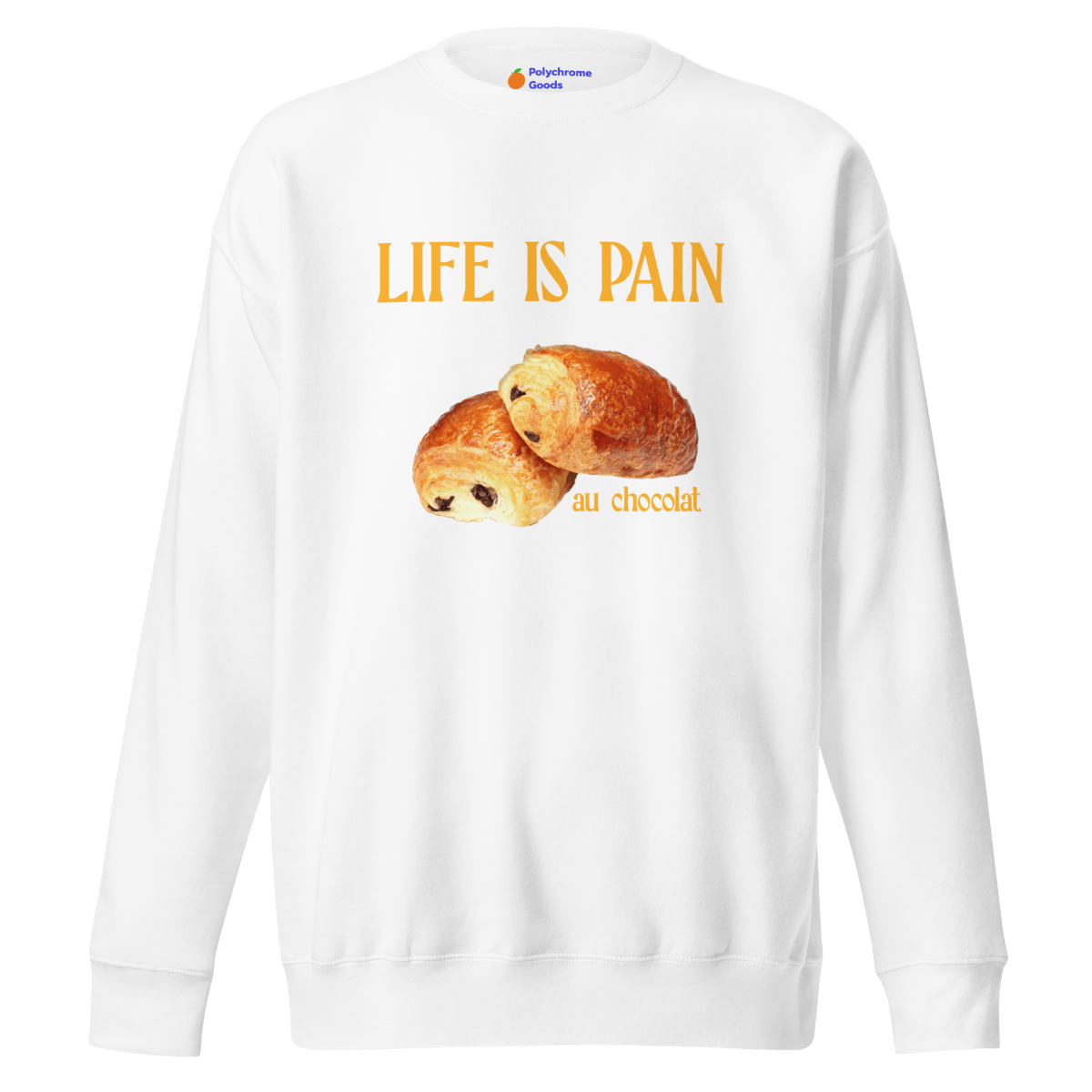 Shop the Life is Pain (au chocolat) Sweatshirt 🥐🍫 | Polychrome Goods 🍊