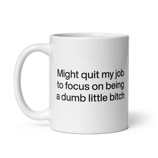 Might Quit My Job To Focus on Being a Dumb Little Bitch Mug - Polychrome Goods