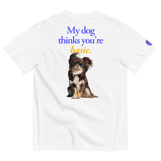 My dog thinks you're basic. T-Shirt - Polychrome Goods 🍊