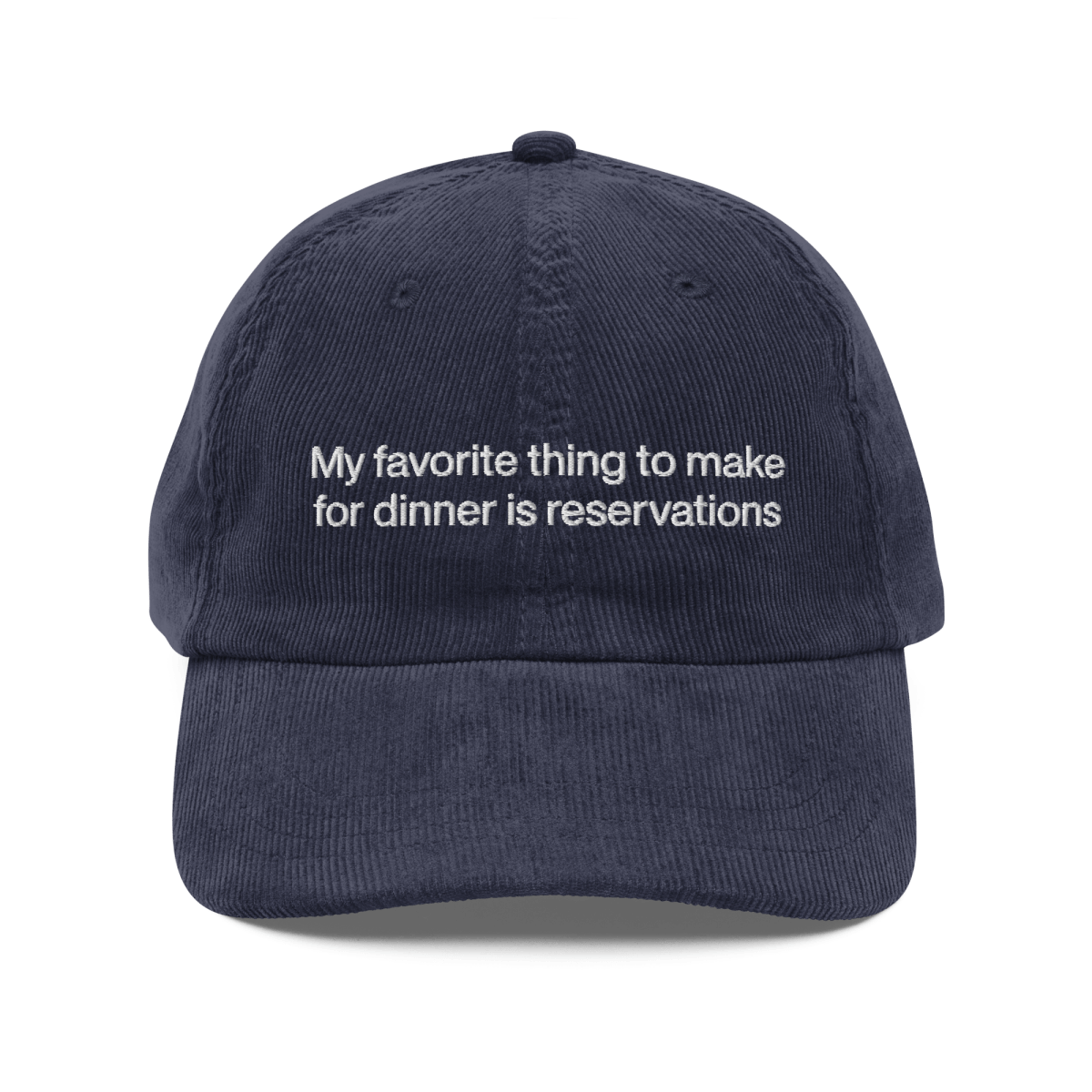 My favorite thing to make for dinner is reservations. Embroidered Corduroy Hat - Polychrome Goods 🍊