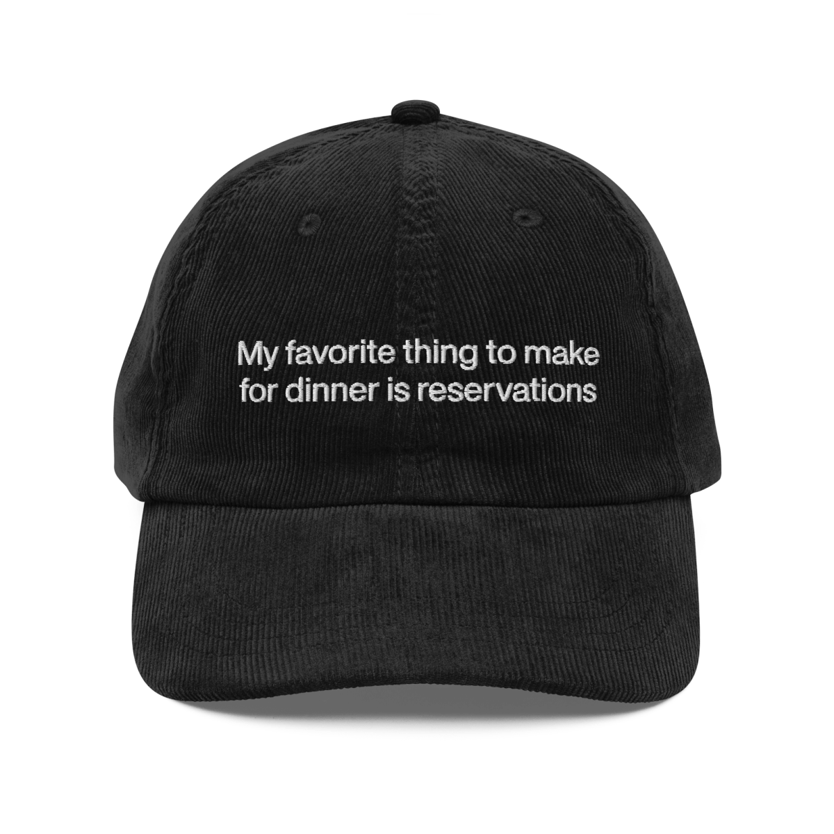 My favorite thing to make for dinner is reservations. Embroidered Corduroy Hat - Polychrome Goods 🍊