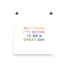 Oh I Think It's Going To Be A Great Day Poster - OH Design - Polychrome Goods 🍊
