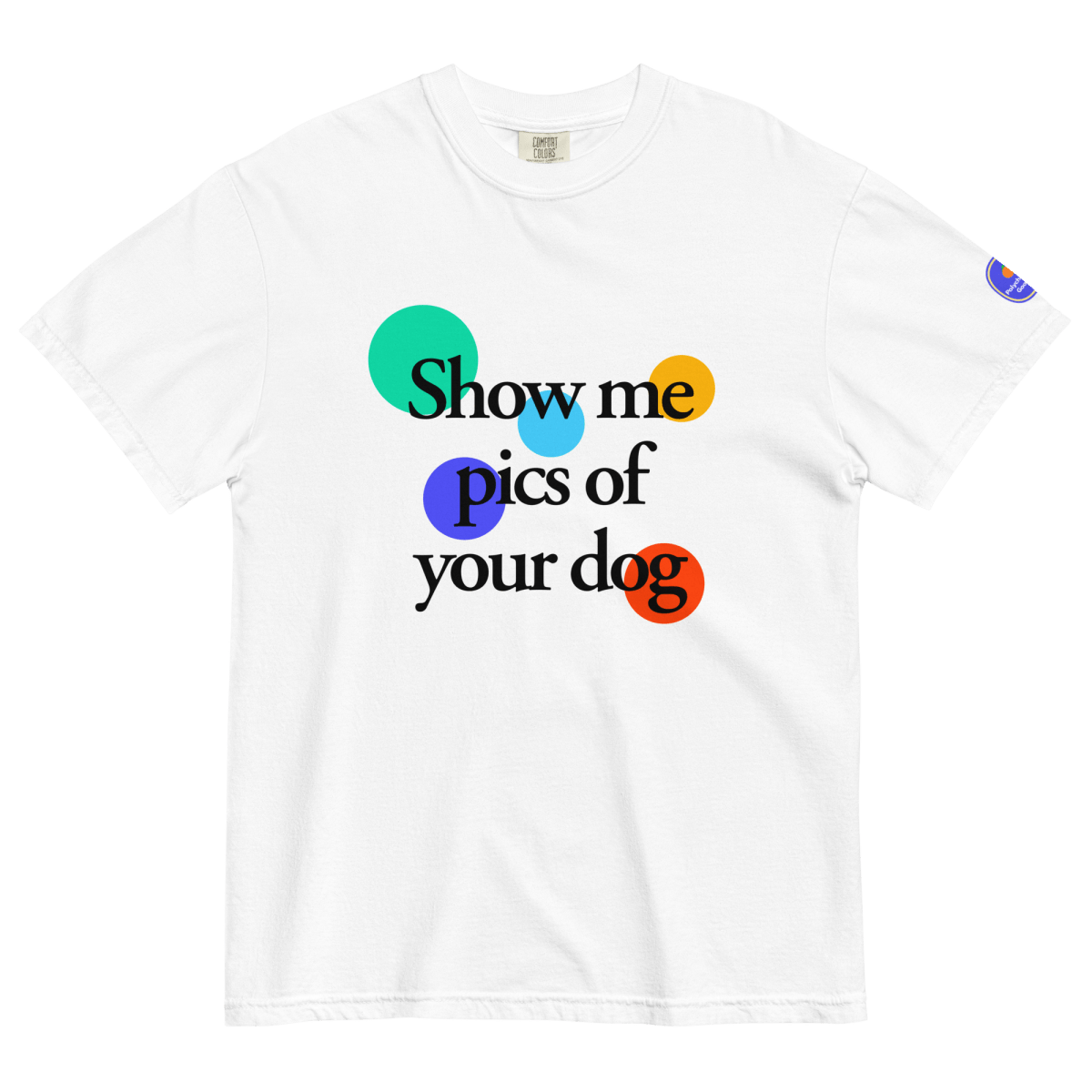 Show Me Pics of Your Dog T-Shirt - Polychrome Goods 🍊