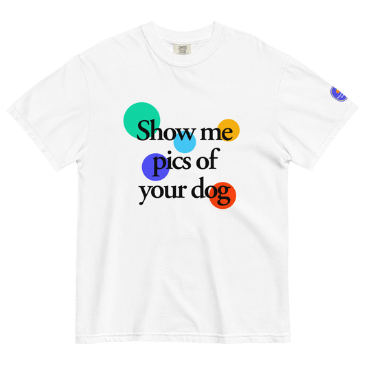 Show Me Pics of Your Dog T-Shirt - Polychrome Goods 🍊