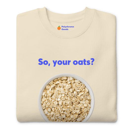 So, Your Oats? Sweatshirt - Polychrome Goods 🍊