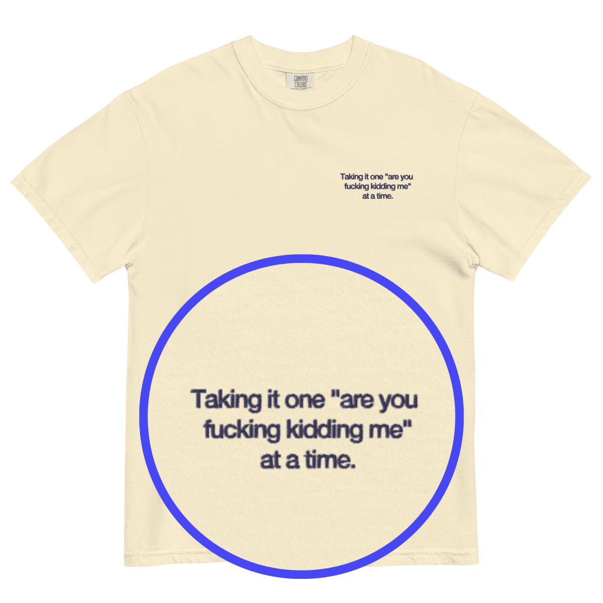 Taking it one "are you fucking kidding me" at a time Shirt - Polychrome Goods 🍊