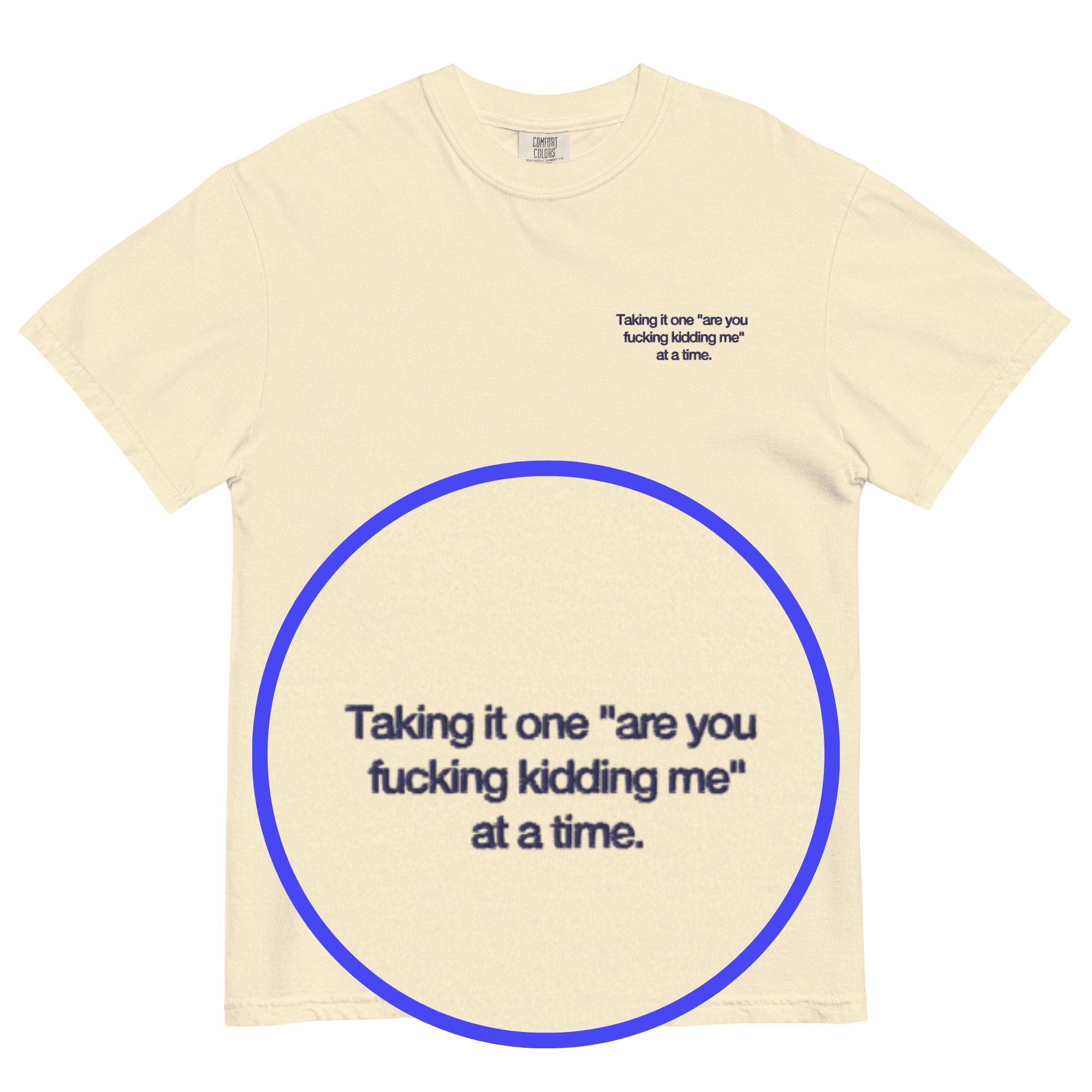 Taking it one "are you fucking kidding me" at a time Shirt - Polychrome Goods 🍊