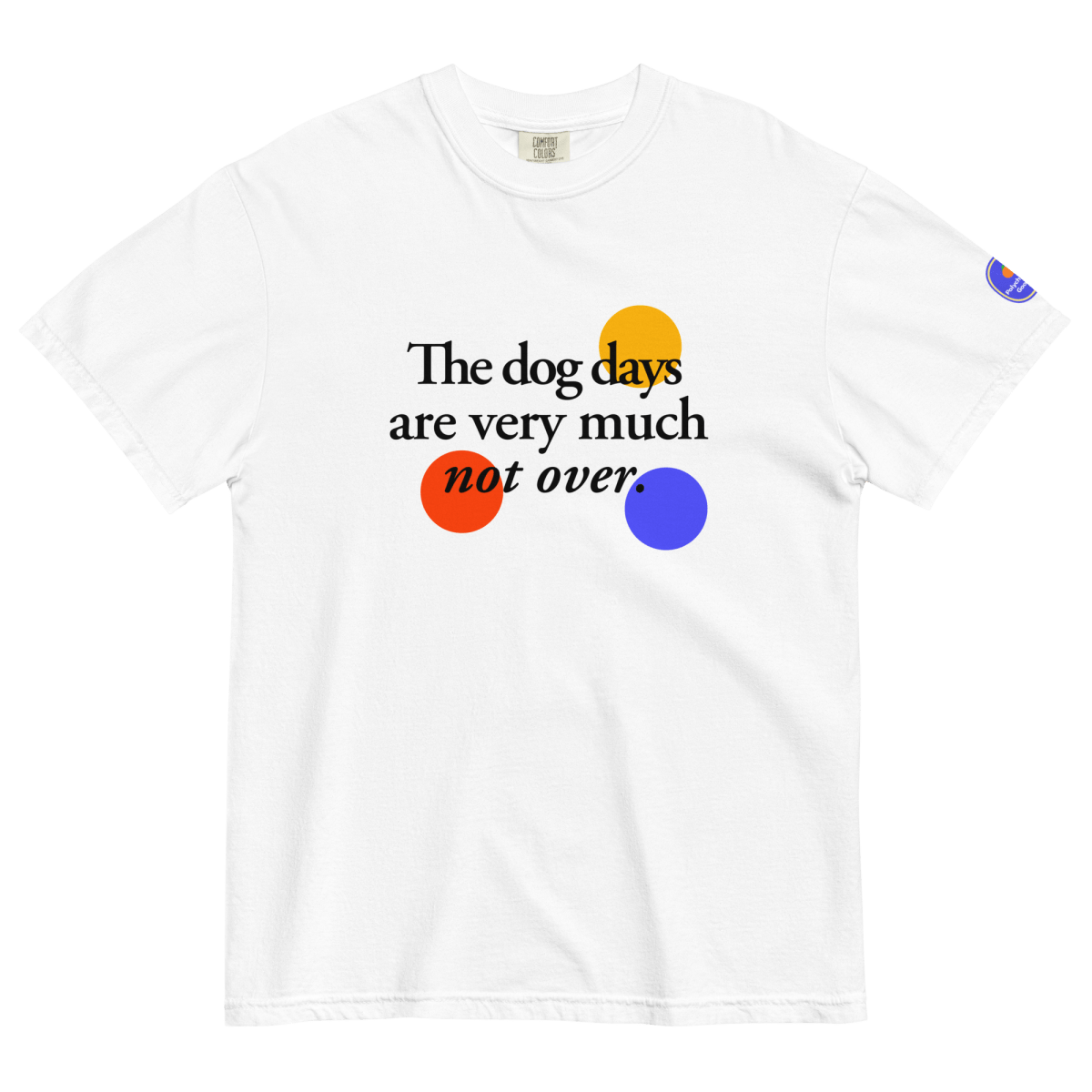 The Dog Days Are (Very Much Not) Over T-Shirt - Polychrome Goods 🍊