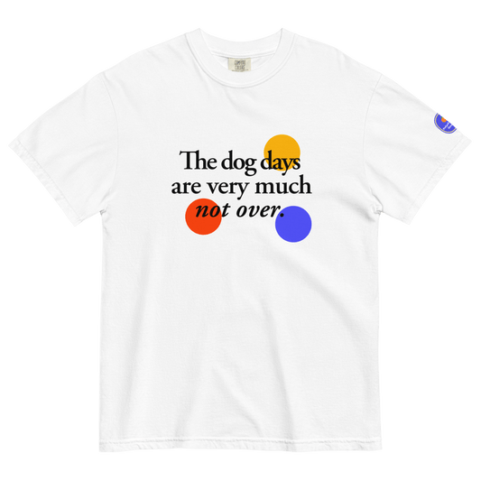 The Dog Days Are (Very Much Not) Over T-Shirt - Polychrome Goods 🍊