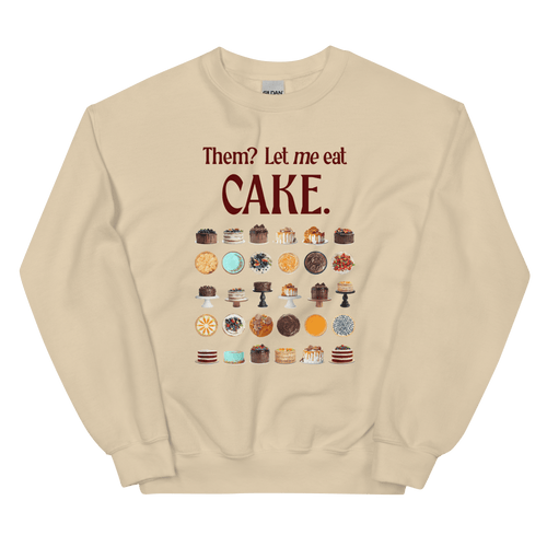 Them? Let ME eat cake. Sweatshirt