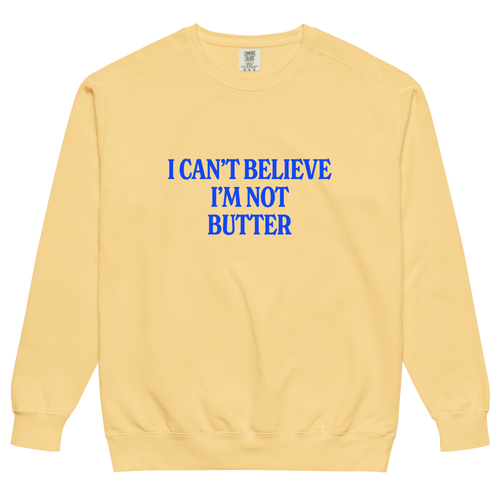 I Can't Believe I'm Not Butter Sweatshirt
