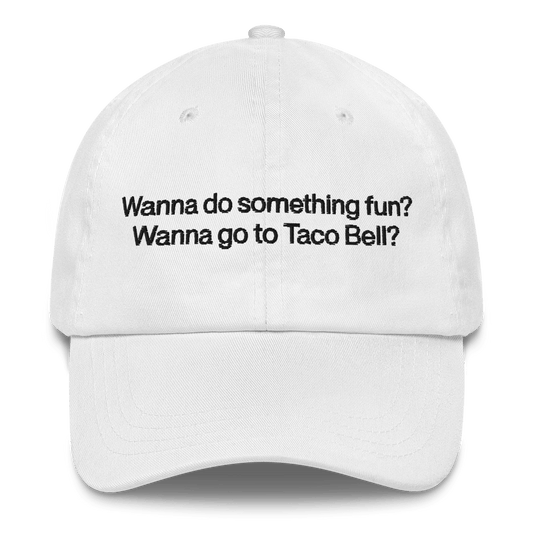 Wanna do something fun? Wanna go to Taco Bell? Hat - Polychrome Goods 🍊