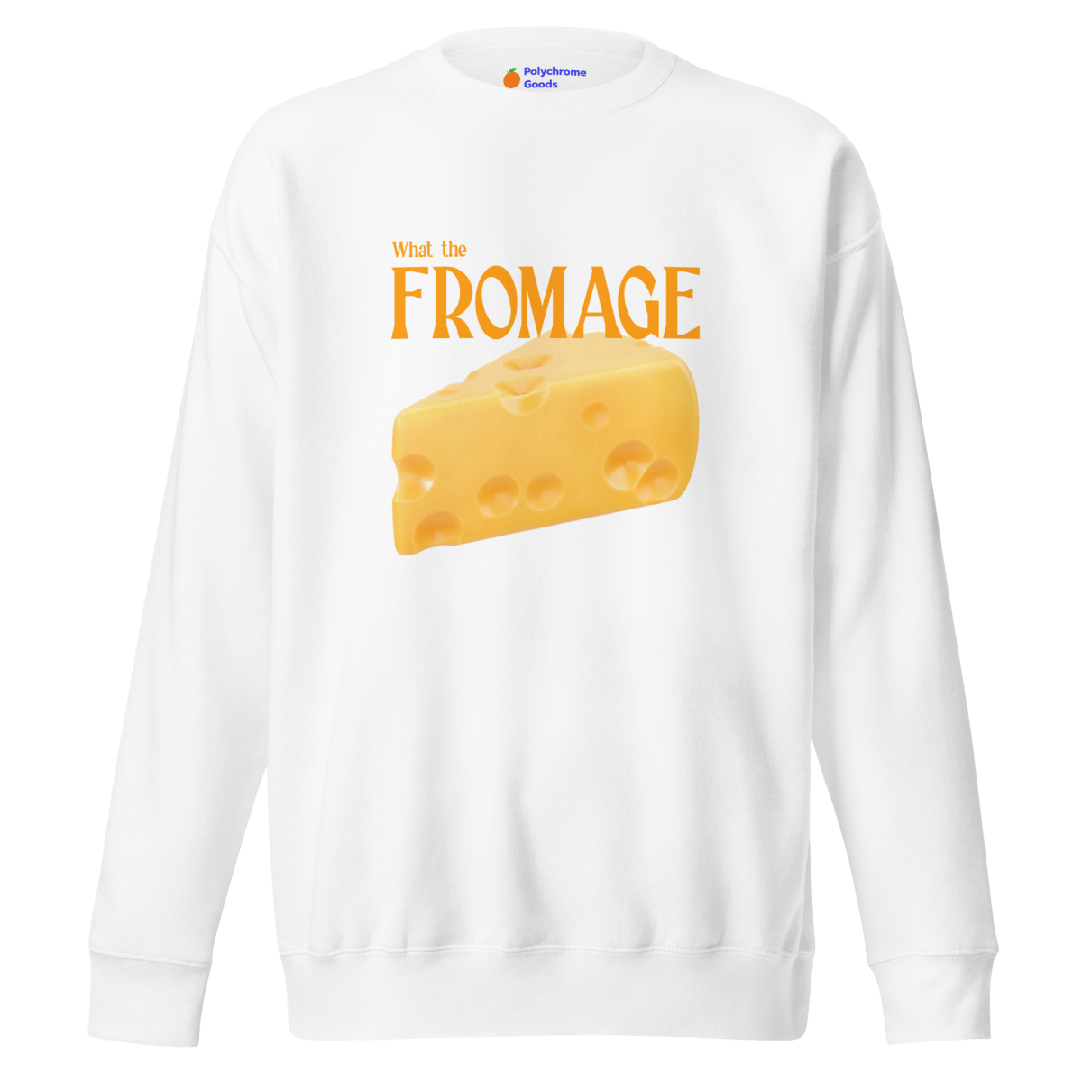 What The Fromage 🧀 Sweatshirt - Polychrome Goods 🍊