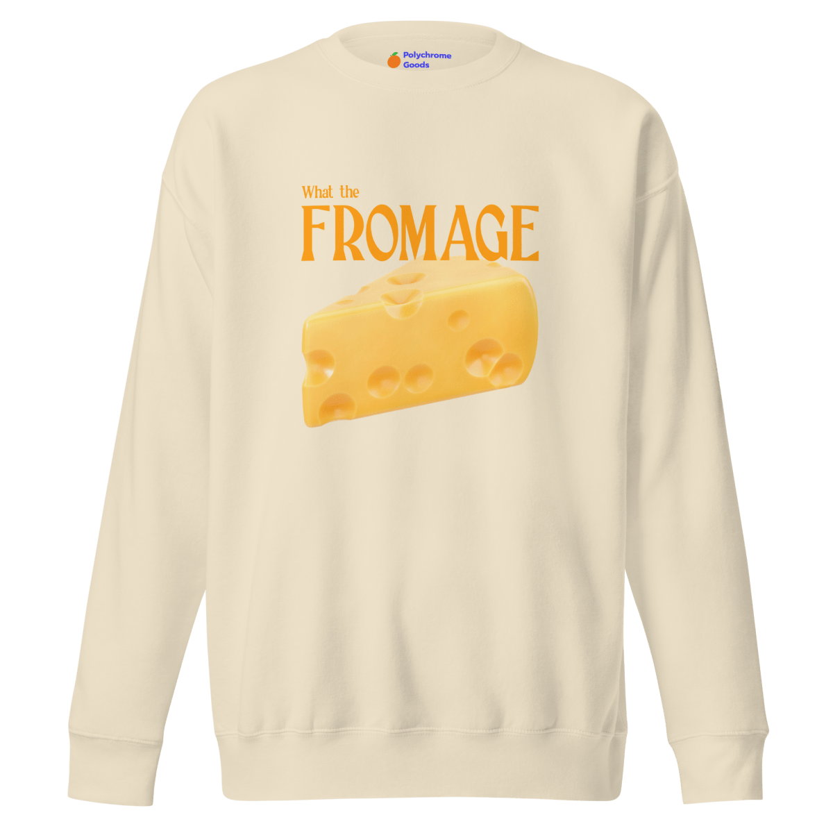 What The Fromage 🧀 Sweatshirt - Polychrome Goods 🍊