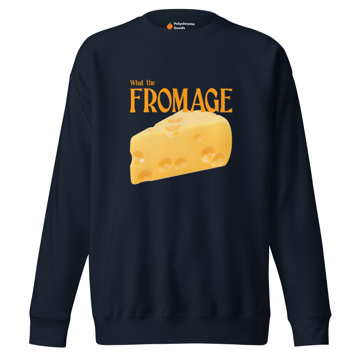 What The Fromage 🧀 Sweatshirt - Polychrome Goods 🍊