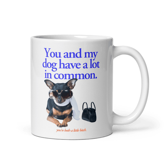 You and my dog have a lot in common (you're a little bitch) Mug - Polychrome Goods 🍊