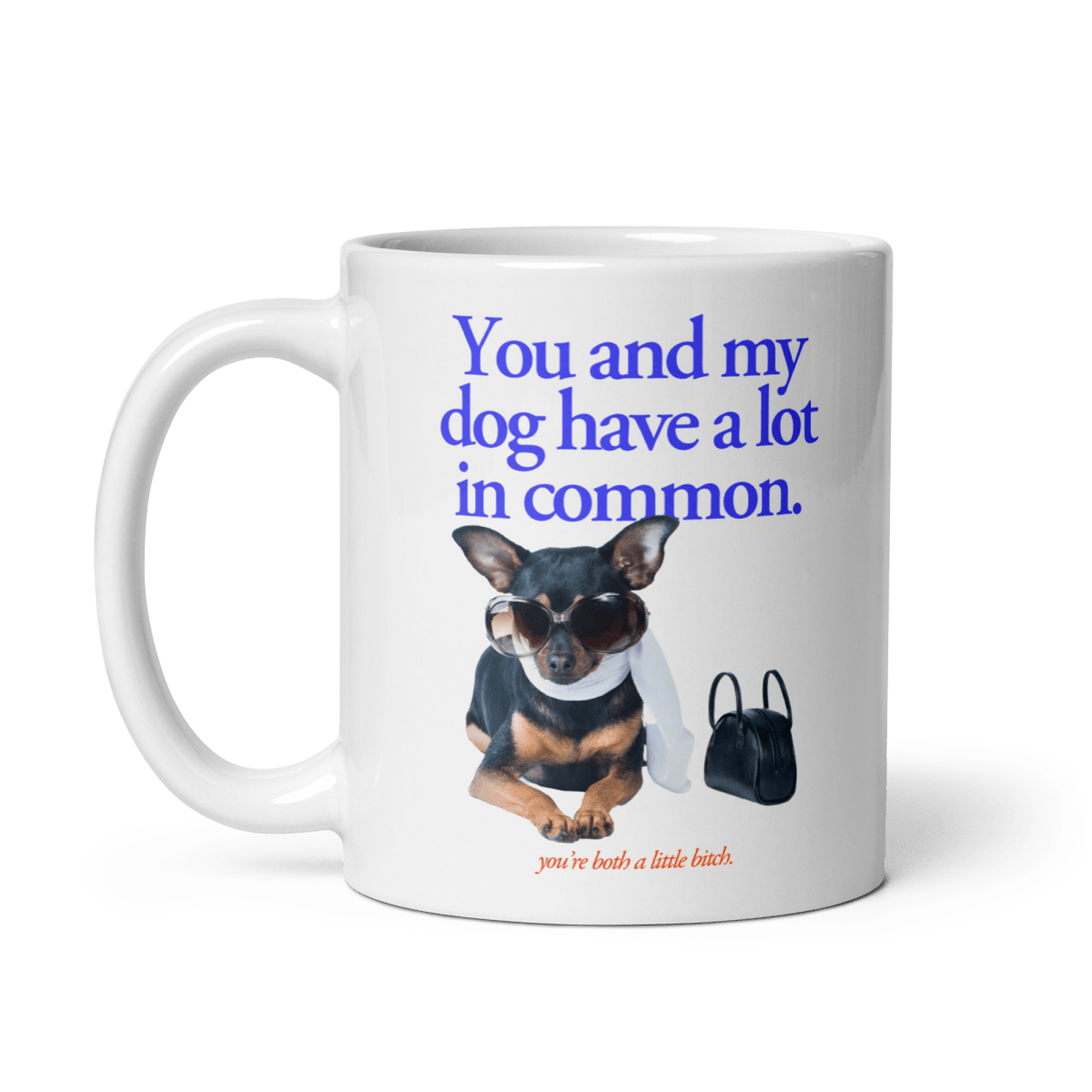 You and my dog have a lot in common (you're a little bitch) Mug - Polychrome Goods 🍊