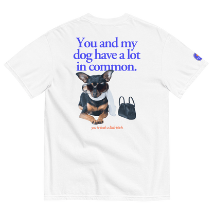 You and my dog have a lot in common (you're a little bitch) T-Shirt - Polychrome Goods 🍊