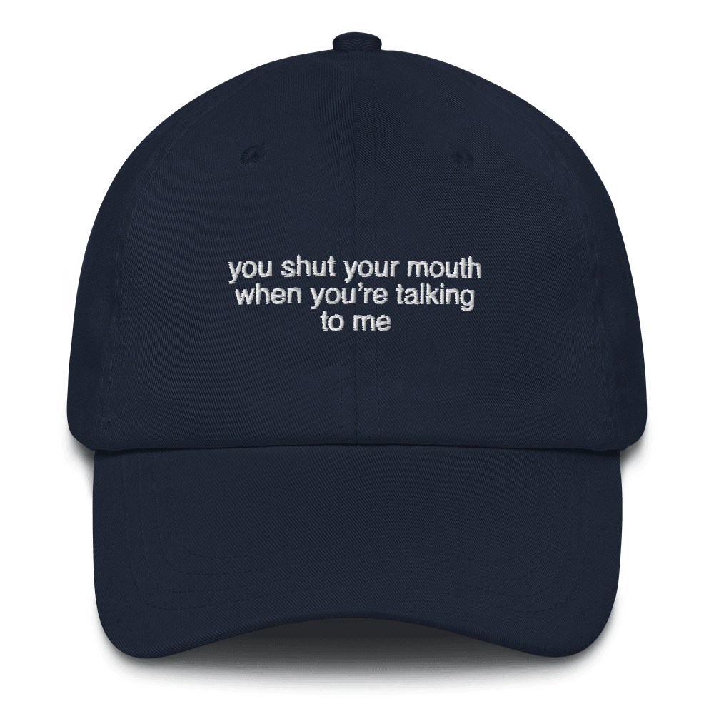 You shut your mouth when you're talking to me. Embroidered Hat - Polychrome Goods 🍊