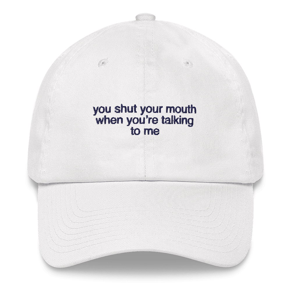 You shut your mouth when you're talking to me. Embroidered Hat - Polychrome Goods 🍊