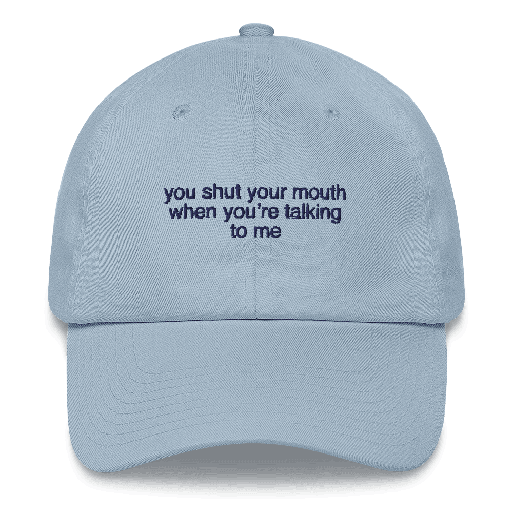 You shut your mouth when you're talking to me. Embroidered Hat - Polychrome Goods 🍊