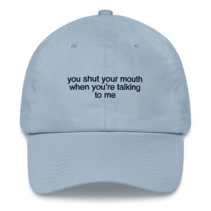 You shut your mouth when you're talking to me. Embroidered Hat - Polychrome Goods 🍊