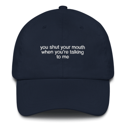 You shut your mouth when you're talking to me. Embroidered Hat - Polychrome Goods 🍊