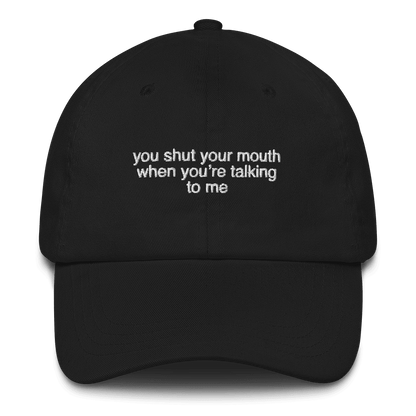 You shut your mouth when you're talking to me. Embroidered Hat - Polychrome Goods 🍊