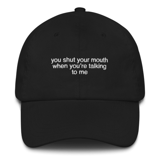 You shut your mouth when you're talking to me. Embroidered Hat - Polychrome Goods 🍊